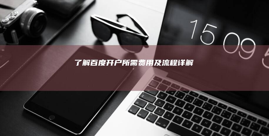 了解百度开户所需费用及流程详解